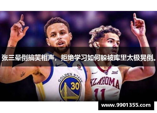 张三晕倒搞笑相声，拒绝学习如何躲被库里太极晃倒。